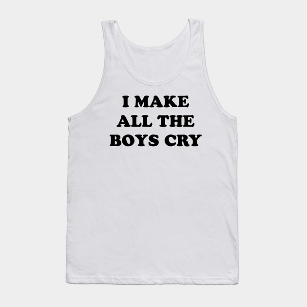 I Make All The Boys Cry Tank Top by TheCosmicTradingPost